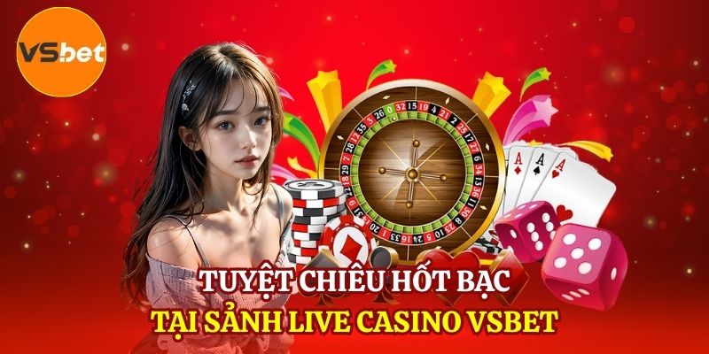 Tuyệt chiêu hốt bạc tại sảnh Live Casino VSBET