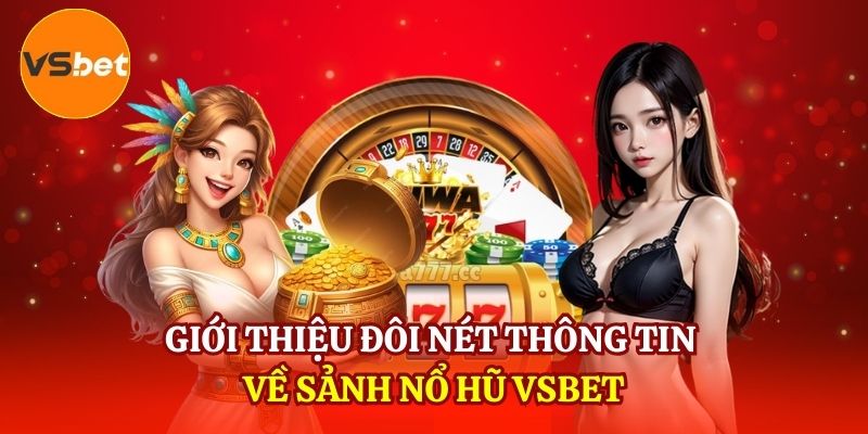 Giới thiệu đôi nét thông tin về sảnh Nổ hũ VSBET