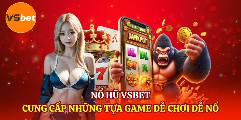 Nổ hũ VSBET cung cấp những tựa game dễ chơi dễ nổ