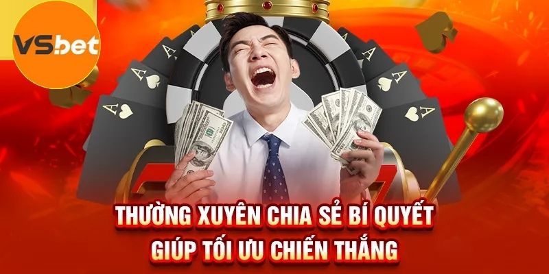 Luôn cập nhật bí quyết giúp tối đa hóa tỷ lệ thắng
