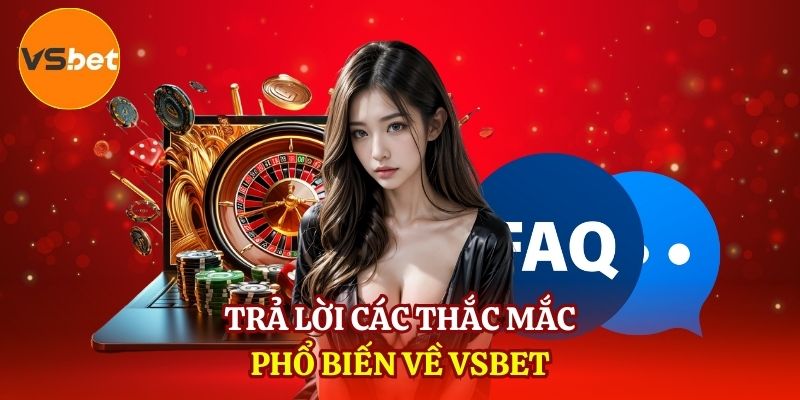 Giải đáp những câu hỏi thường gặp về nhà cái VSBET