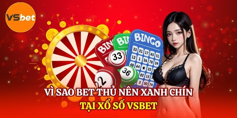 Vì sao bet thủ nên xanh chín tại Xổ số VSBET