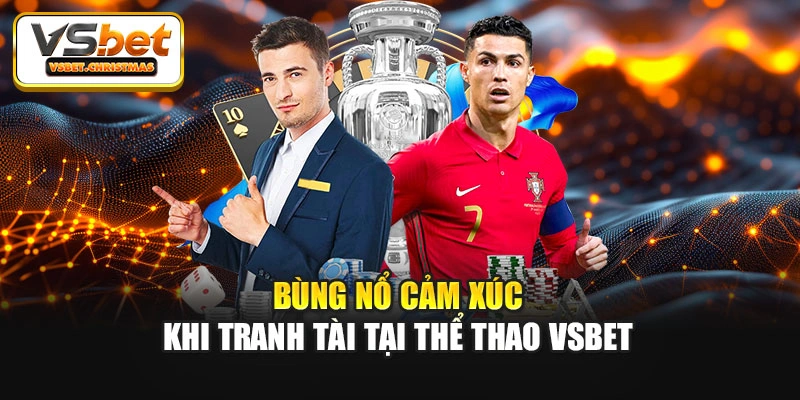 Bùng nổ cảm xúc khi tranh tài tại thể thao Vsbet