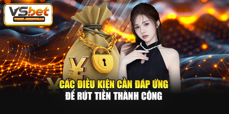 Các điều kiện cần đáp ứng để rút tiền thành công