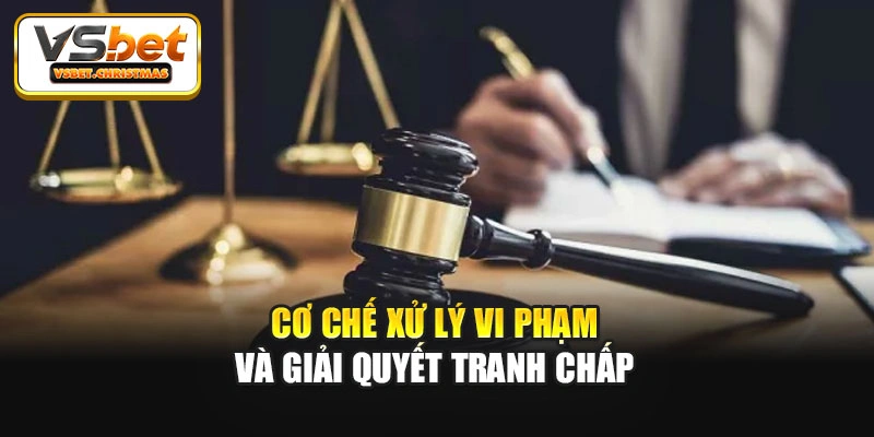 Cơ chế xử lý vi phạm và giải quyết tranh chấp