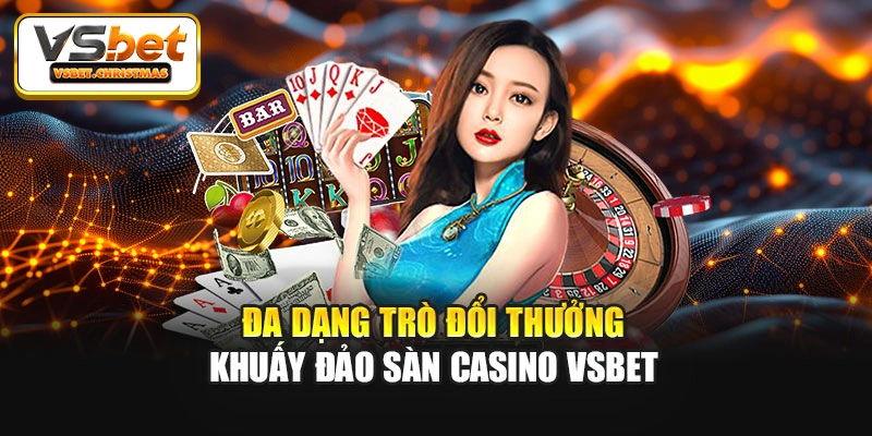 Đa dạng trò đổi thưởng khuấy đảo sàn Casino Vsbet