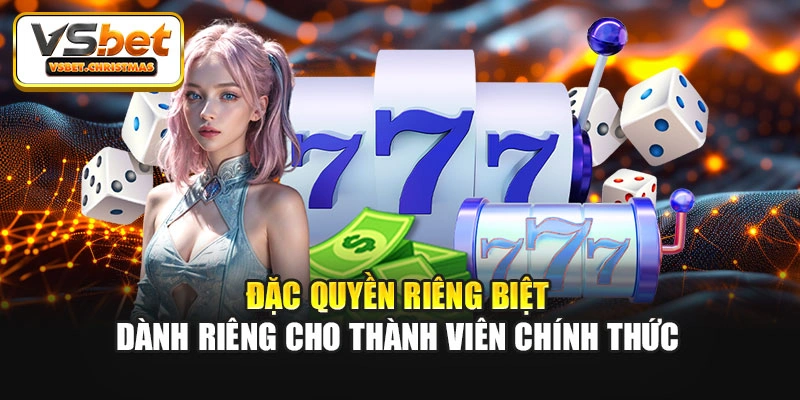 Đặc quyền riêng biệt dành riêng cho thành viên chính thức