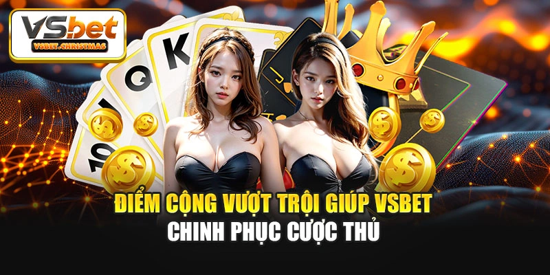 Điểm cộng vượt trội giúp Vsbet chinh phục cược thủ