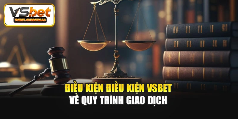 Điều kiện điều kiện Vsbet về quy trình giao dịch
