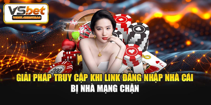 Giải pháp truy cập khi link đăng nhập nhà cái bị nhà mạng chặn