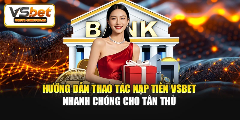 Hướng dẫn thao tác nạp tiền Vsbet nhanh chóng cho tân thủ