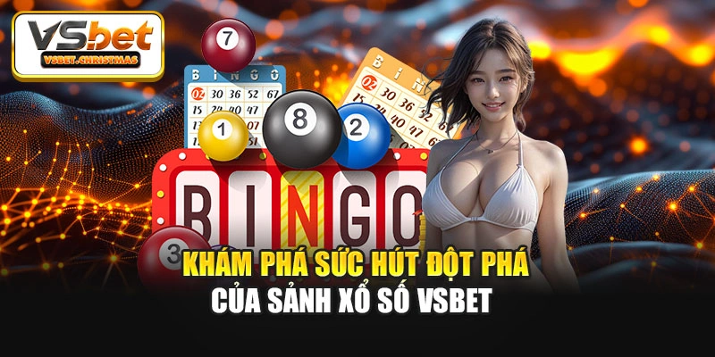 Khám phá sức hút đột phá của sảnh Xổ Số Vsbet