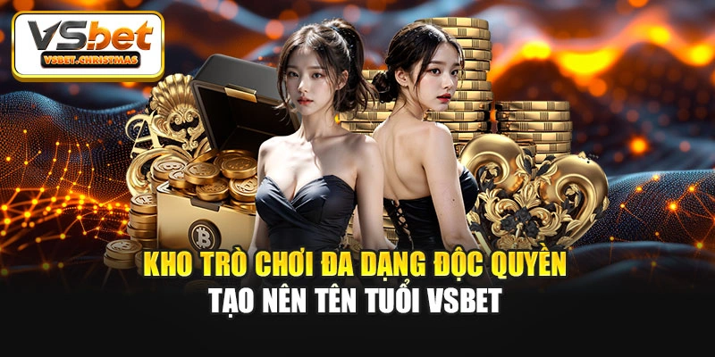 Kho trò chơi đa dạng độc quyền tạo nên tên tuổi Vsbet
