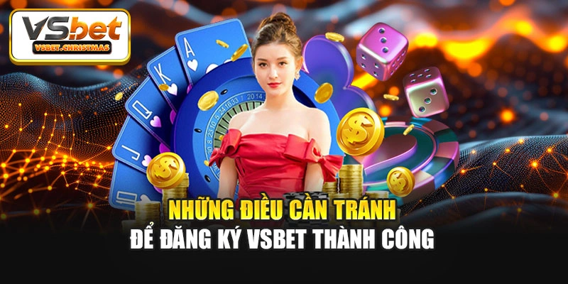 Những điều cần tránh để đăng ký Vsbet thành công