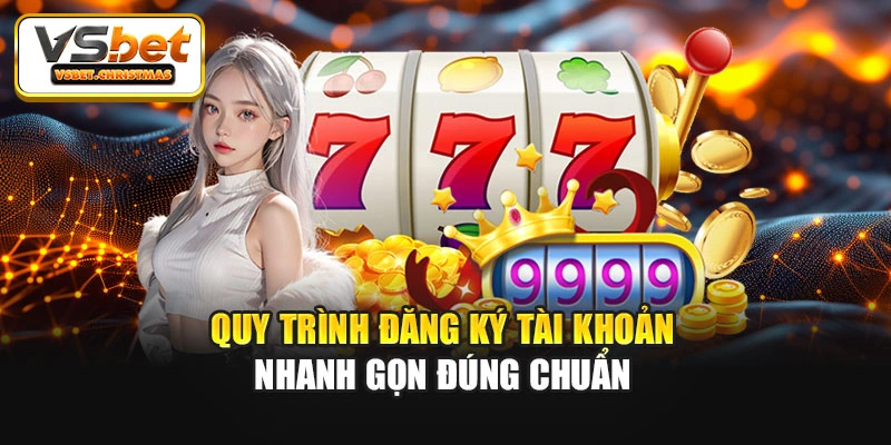 Quy trình đăng ký tài khoản nhanh gọn đúng chuẩn