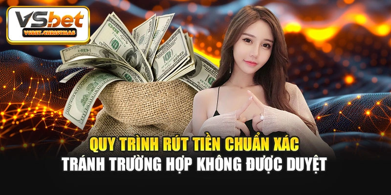 Quy trình rút tiền chuẩn xác tránh trường hợp không được duyệt