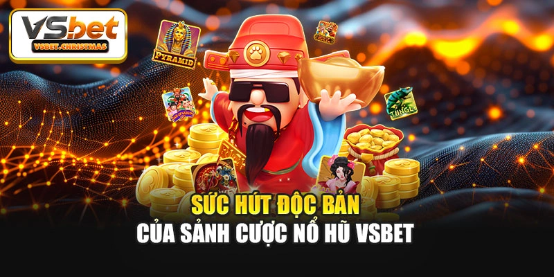 Sức hút độc bản của sảnh cược Nổ hũ Vsbet