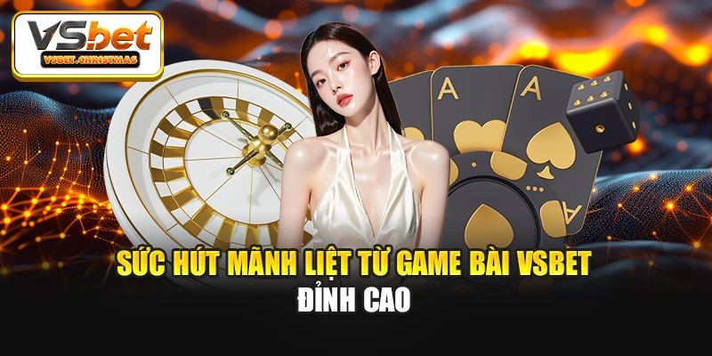 Sức hút mãnh liệt từ game bài Vsbet đỉnh cao