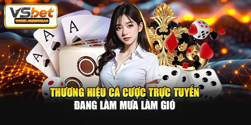 Thương hiệu cá cược trực tuyến đang làm mưa làm gió