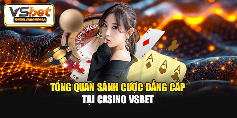 Tổng quan sảnh cược đẳng cấp tại Casino Vsbet
