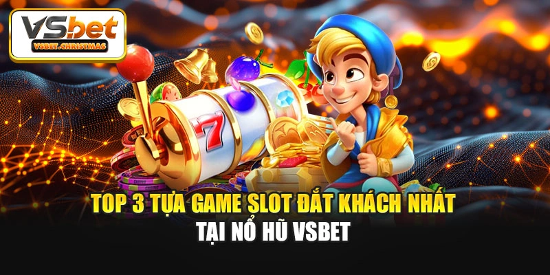 Top 3 tựa game slot đắt khách nhất tại Nổ hũ Vsbet